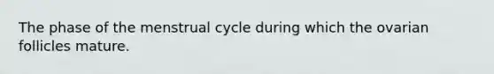 The phase of the menstrual cycle during which the ovarian follicles mature.