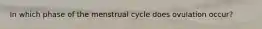 In which phase of the menstrual cycle does ovulation occur?