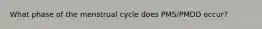 What phase of the menstrual cycle does PMS/PMDD occur?