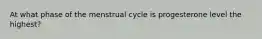 At what phase of the menstrual cycle is progesterone level the highest?