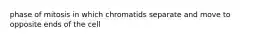 phase of mitosis in which chromatids separate and move to opposite ends of the cell