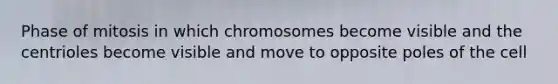 Phase of mitosis in which chromosomes become visible and the centrioles become visible and move to opposite poles of the cell