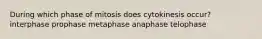 During which phase of mitosis does cytokinesis occur? interphase prophase metaphase anaphase telophase