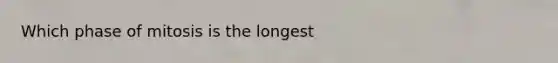 Which phase of mitosis is the longest