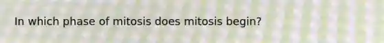 In which phase of mitosis does mitosis begin?