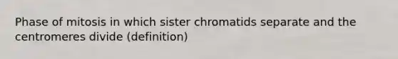 Phase of mitosis in which sister chromatids separate and the centromeres divide (definition)