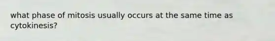 what phase of mitosis usually occurs at the same time as cytokinesis?