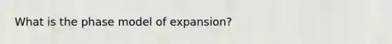 What is the phase model of expansion?