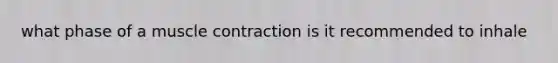 what phase of a muscle contraction is it recommended to inhale