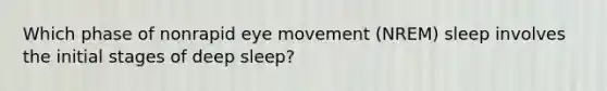 Which phase of nonrapid eye movement (NREM) sleep involves the initial stages of deep sleep?