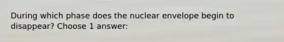 During which phase does the nuclear envelope begin to disappear? Choose 1 answer: