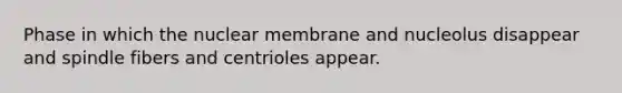 Phase in which the nuclear membrane and nucleolus disappear and spindle fibers and centrioles appear.