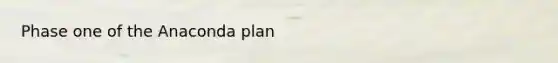 Phase one of the Anaconda plan