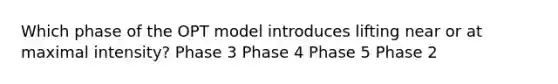 Which phase of the OPT model introduces lifting near or at maximal intensity? Phase 3 Phase 4 Phase 5 Phase 2