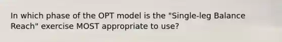 In which phase of the OPT model is the "Single-leg Balance Reach" exercise MOST appropriate to use?