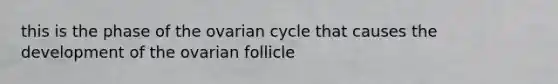 this is the phase of the ovarian cycle that causes the development of the ovarian follicle