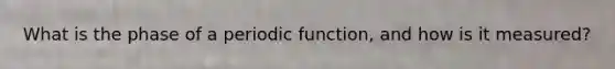 What is the phase of a periodic function, and how is it measured?