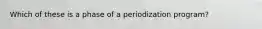 Which of these is a phase of a periodization program?
