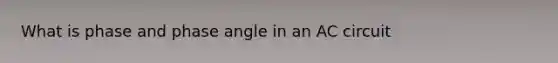 What is phase and phase angle in an AC circuit