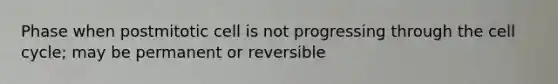 Phase when postmitotic cell is not progressing through the cell cycle; may be permanent or reversible