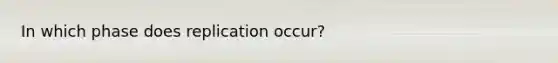 In which phase does replication occur?