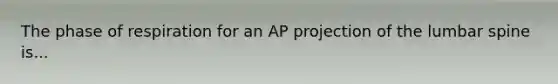 The phase of respiration for an AP projection of the lumbar spine is...