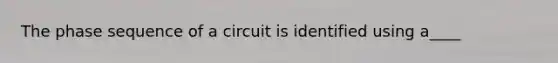 The phase sequence of a circuit is identified using a____