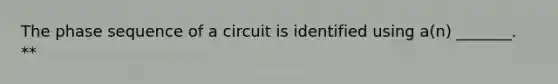 The phase sequence of a circuit is identified using a(n) _______. **