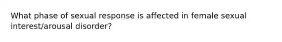 What phase of sexual response is affected in female sexual interest/arousal disorder?