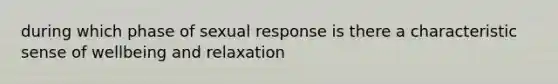 during which phase of sexual response is there a characteristic sense of wellbeing and relaxation