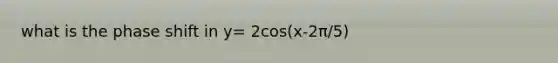 what is the phase shift in y= 2cos(x-2π/5)