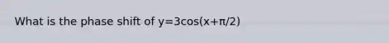 What is the phase shift of y=3cos(x+π/2)