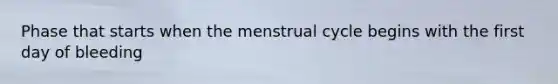 Phase that starts when the menstrual cycle begins with the first day of bleeding