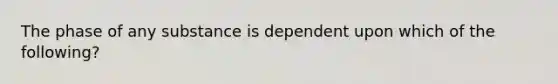 The phase of any substance is dependent upon which of the following?