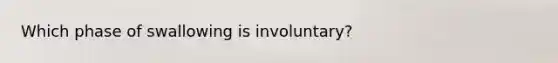 Which phase of swallowing is involuntary?