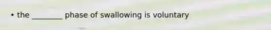 • the ________ phase of swallowing is voluntary