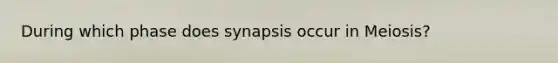 During which phase does synapsis occur in Meiosis?