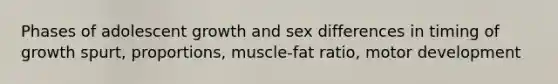 Phases of adolescent growth and sex differences in timing of growth spurt, proportions, muscle-fat ratio, motor development