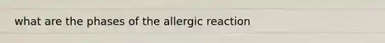 what are the phases of the allergic reaction