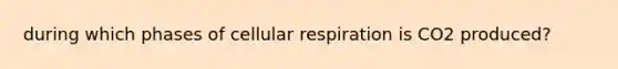 during which phases of cellular respiration is CO2 produced?