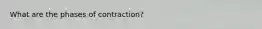 What are the phases of contraction?