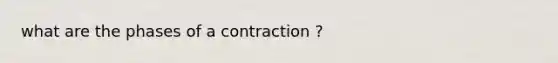 what are the phases of a contraction ?