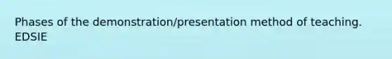 Phases of the demonstration/presentation method of teaching. EDSIE