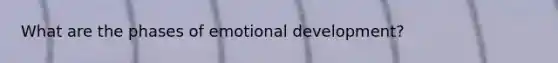 What are the phases of emotional development?