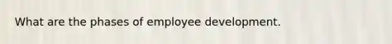 What are the phases of employee development.