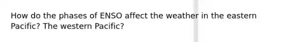 How do the phases of ENSO affect the weather in the eastern Pacific? The western Pacific?