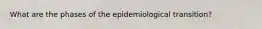 What are the phases of the epidemiological transition?