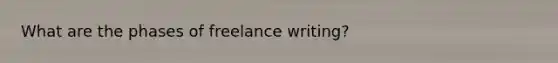 What are the phases of freelance writing?