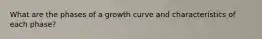 What are the phases of a growth curve and characteristics of each phase?