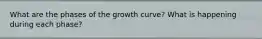 What are the phases of the growth curve? What is happening during each phase?